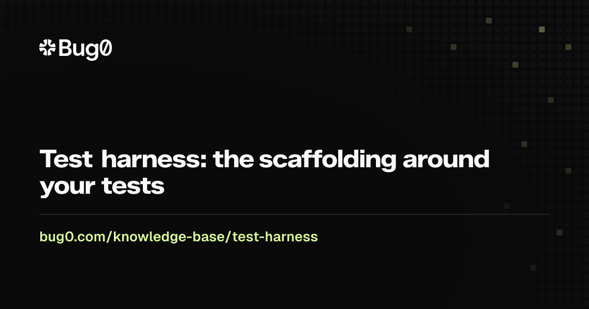 Test harness: the scaffolding around your tests | Bug0