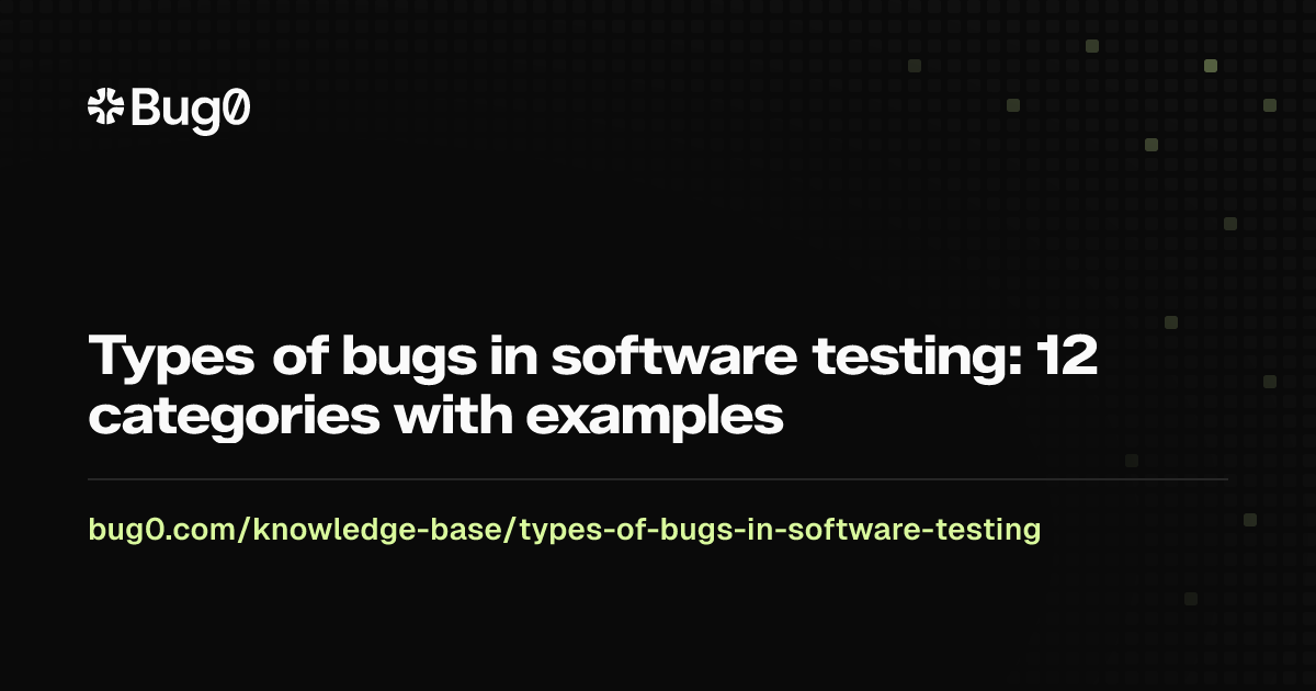Types of bugs in software testing: 12 categories with examples | Bug0